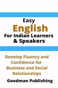 Easy English for Indian Learners and Speakers: Develop Fluency and Confidence for Business and Social Relationships