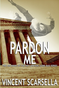 Pardon Me (Book 4 of the Lawyers Gone Bad Series)
