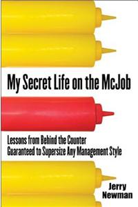 My Secret Life on the McJob: Lessons from Behind the Counter Guaranteed to Supersize Any Management Style: Lessons from Behind the Counter Guaranteed to Supersize Any Management Style