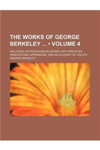 The Works of George Berkeley (Volume 4); Including His Posthumous Works with Prefaces, Annotations, Appendices, and an Account of His Life