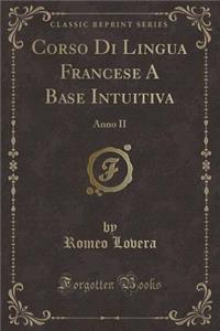 Corso Di Lingua Francese a Base Intuitiva: Anno II (Classic Reprint)