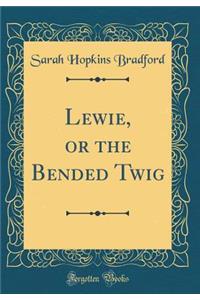 Lewie, or the Bended Twig (Classic Reprint)
