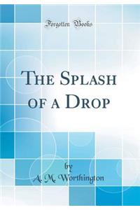 The Splash of a Drop (Classic Reprint)