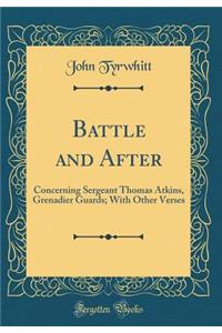 Battle and After: Concerning Sergeant Thomas Atkins, Grenadier Guards; With Other Verses (Classic Reprint)