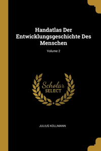 Handatlas Der Entwicklungsgeschichte Des Menschen; Volume 2