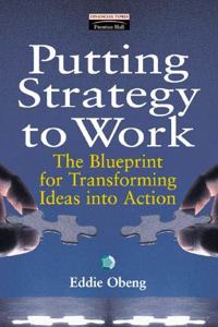 Putting Strategy to Work: The Blueprint for Transforming Ideas into Action (Financial Times Management Series)