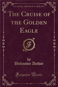 The Cruise of the Golden Eagle (Classic Reprint)