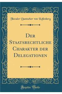 Der Staatsrechtliche Charakter Der Delegationen (Classic Reprint)