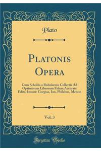Platonis Opera, Vol. 3: Cum Scholiis a Ruhnkenio Collectis Ad Optimorum Librorum Fidem Accurate Edita; Insunt: Gorgias, Ion, Philebus, Menon (Classic Reprint)