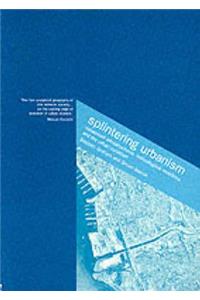 Splintering Urbanism: Networked Infrastructures, Technological Mobilities and the Urban Condition