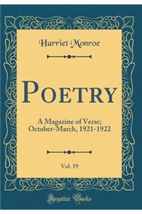 Poetry, Vol. 19: A Magazine of Verse; October-March, 1921-1922 (Classic Reprint)