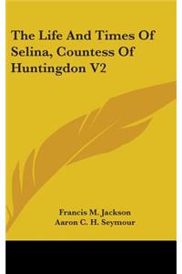 The Life And Times Of Selina, Countess Of Huntingdon V2