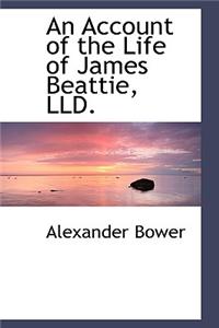 An Account of the Life of James Beattie, LLD.