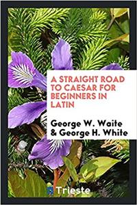 Straight Road to Caesar for Beginners in Latin