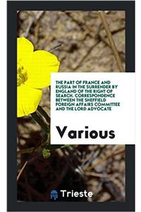 The Part of France and Russia in the Surrender by England of the Right of Search. Correspondence Between the Sheffield Foreign Affairs Committee and the Lord Advocate