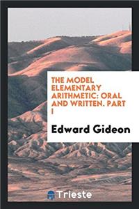 The Model Elementary Arithmetic: Oral and Written. Part I
