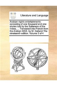 Arabian Nights Entertainments: Consisting of One Thousand and One Stories Told by the Sultaness of the Indies, ... Translated Into French from the Arabian Mss. by M. Galland the N