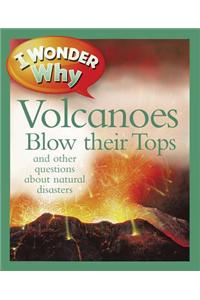 I Wonder Why Volcanoes Blow Their Tops: And Other Questions about Natural Disasters