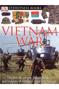 DK Eyewitness Books: Vietnam War: Discover the People, Places, Battles, and Weapons of America's Indochina Struggl