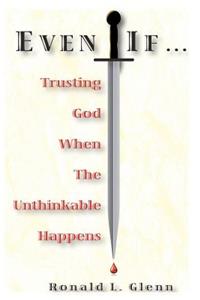 Even If: Trusting God When The Unthinkable Happens