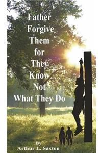 Father Forgive Them for They Know Not What They Do
