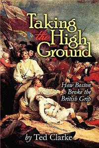 Taking the High Ground - How Boston Broke the British Grip