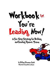 Workbook for You're Leading Now!: A Six-Step Strategy for Building and Leading Dynamic Teams