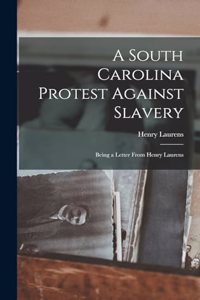 South Carolina Protest Against Slavery: Being a Letter From Henry Laurens