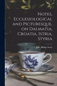 Notes, Ecclesiological and Picturesque, on Dalmatia, Croatia, Istria, Styria