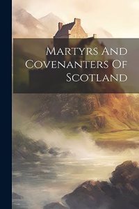 Martyrs And Covenanters Of Scotland