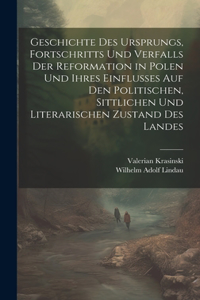 Geschichte des Ursprungs, Fortschritts und Verfalls der Reformation in Polen und ihres Einflusses auf den politischen, sittlichen und literarischen Zustand des Landes