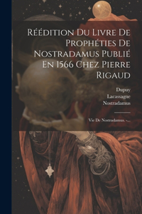 Réédition Du Livre De Prophéties De Nostradamus Publié En 1566 Chez Pierre Rigaud