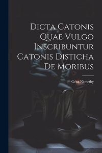 Dicta Catonis Quae Vulgo Inscribuntur Catonis Disticha De Moribus