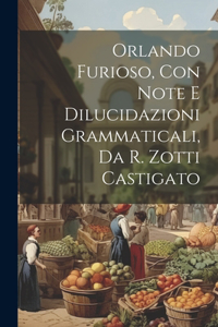 Orlando Furioso, Con Note E Dilucidazioni Grammaticali, Da R. Zotti Castigato