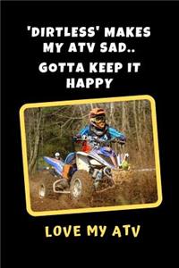 'Dirtless' Makes My ATV Sad. Gotta Keep It Happy. Love My ATV.
