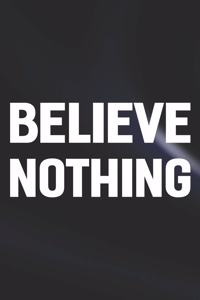 Believe Nothing