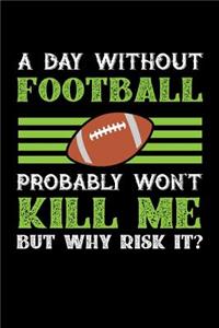 A Day Without Football Probably Won't Kill Me But Why Risk It?