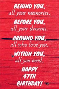 Behind You All Your Memories Before You All Your Dreams Happy 47th Birthday