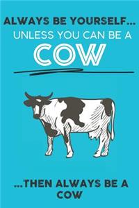 Always Be Your Self Unless You Can Be A Cow Then Always Be A Cow