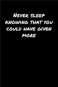 Never Sleep Knowing That You Could Have Given More