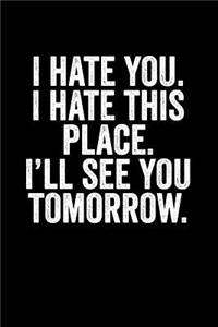 I Hate You I Hate This Place I'll See You Tomorrow