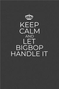Keep Calm And Let Bigbop Handle It