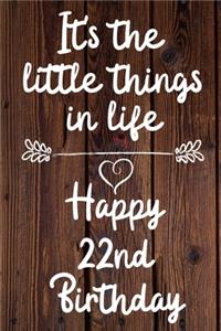 It's the little things in life Happy 22nd Birthday: 22 Year Old Birthday Gift Journal / Notebook / Diary / Unique Greeting Card Alternative