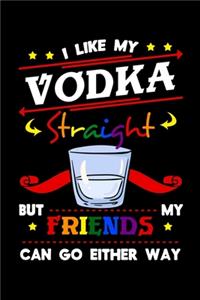 I Like My Vodka Straight But My Friends Can Go Either Way