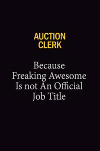 Auction Clerk Because Freaking Awesome Is Not An Official Job Title
