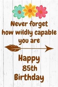 Never Forget How Wildly Capable You Are Happy 85th Birthday