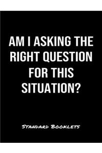 Am I Asking The Right Question For This Situation?: A softcover blank lined notebook to jot down business ideas, take notes for class or ponder life's big questions.