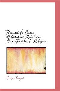 Recueil de Pieces Historiques Relatives Aux Guerres de Religion