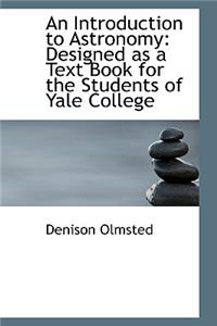 An Introduction to Astronomy Designed as a Text Book for the Students of Yale College