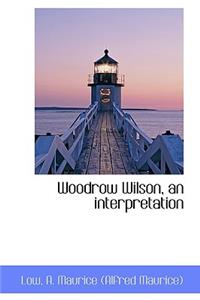 Woodrow Wilson, an Interpretation